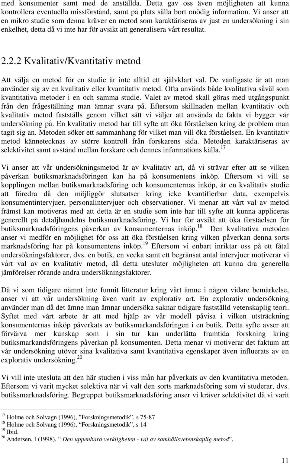 2.2 Kvalitativ/Kvantitativ metod Att välja en metod för en studie är inte alltid ett självklart val. De vanligaste är att man använder sig av en kvalitativ eller kvantitativ metod.