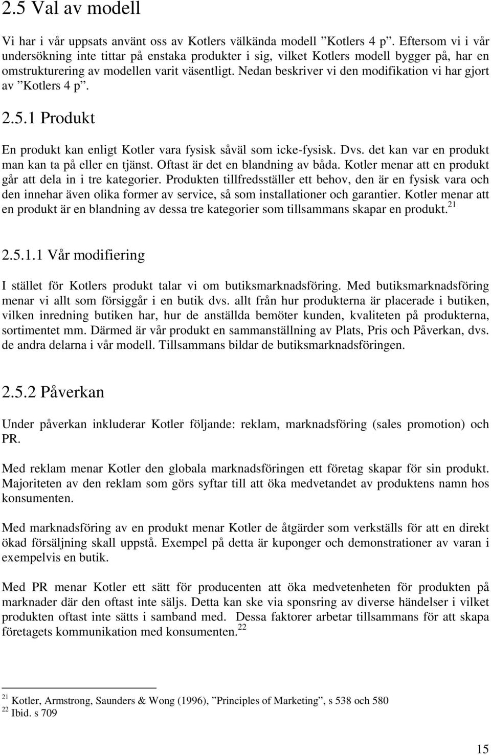 Nedan beskriver vi den modifikation vi har gjort av Kotlers 4 p. 2.5.1 Produkt En produkt kan enligt Kotler vara fysisk såväl som icke-fysisk. Dvs.