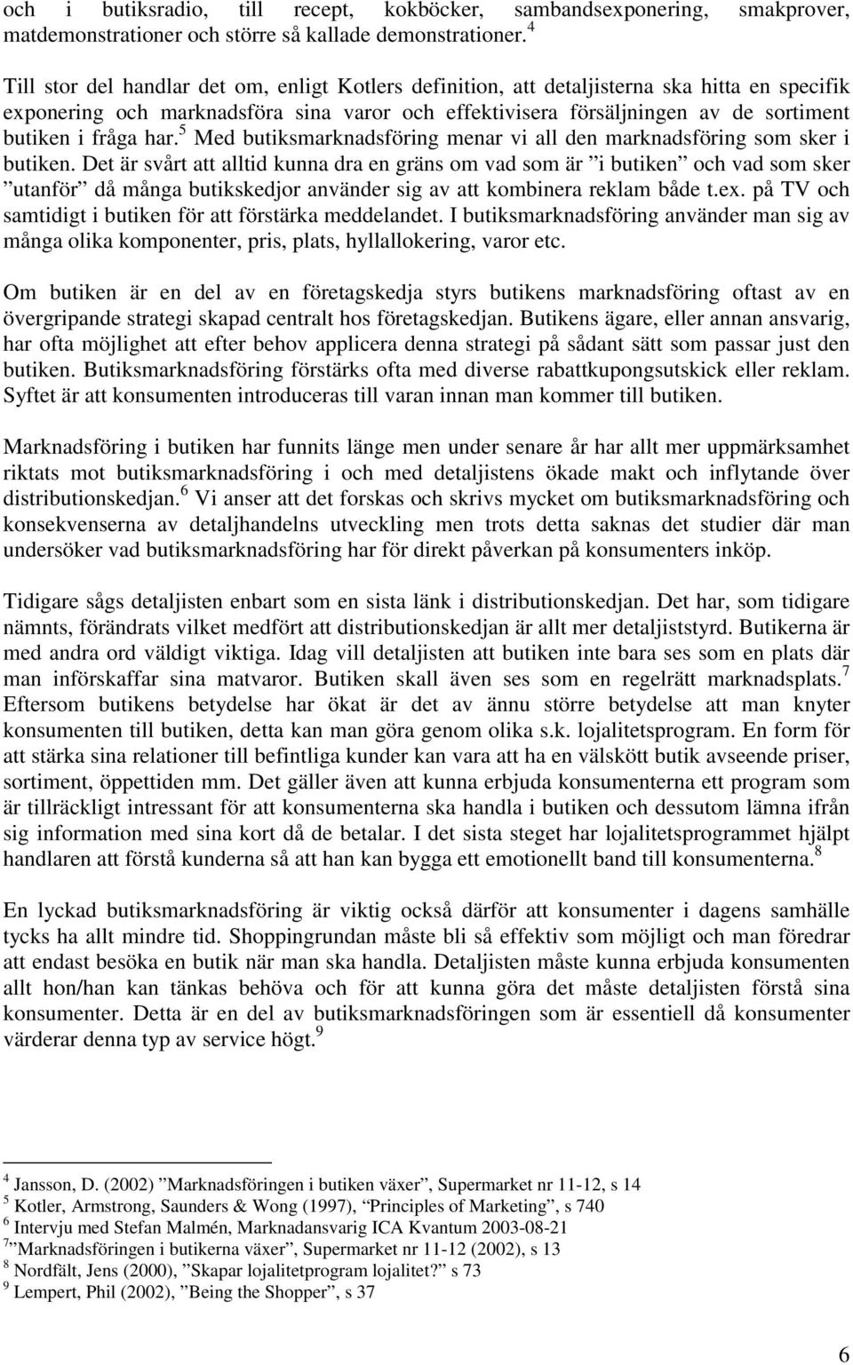 fråga har. 5 Med butiksmarknadsföring menar vi all den marknadsföring som sker i butiken.