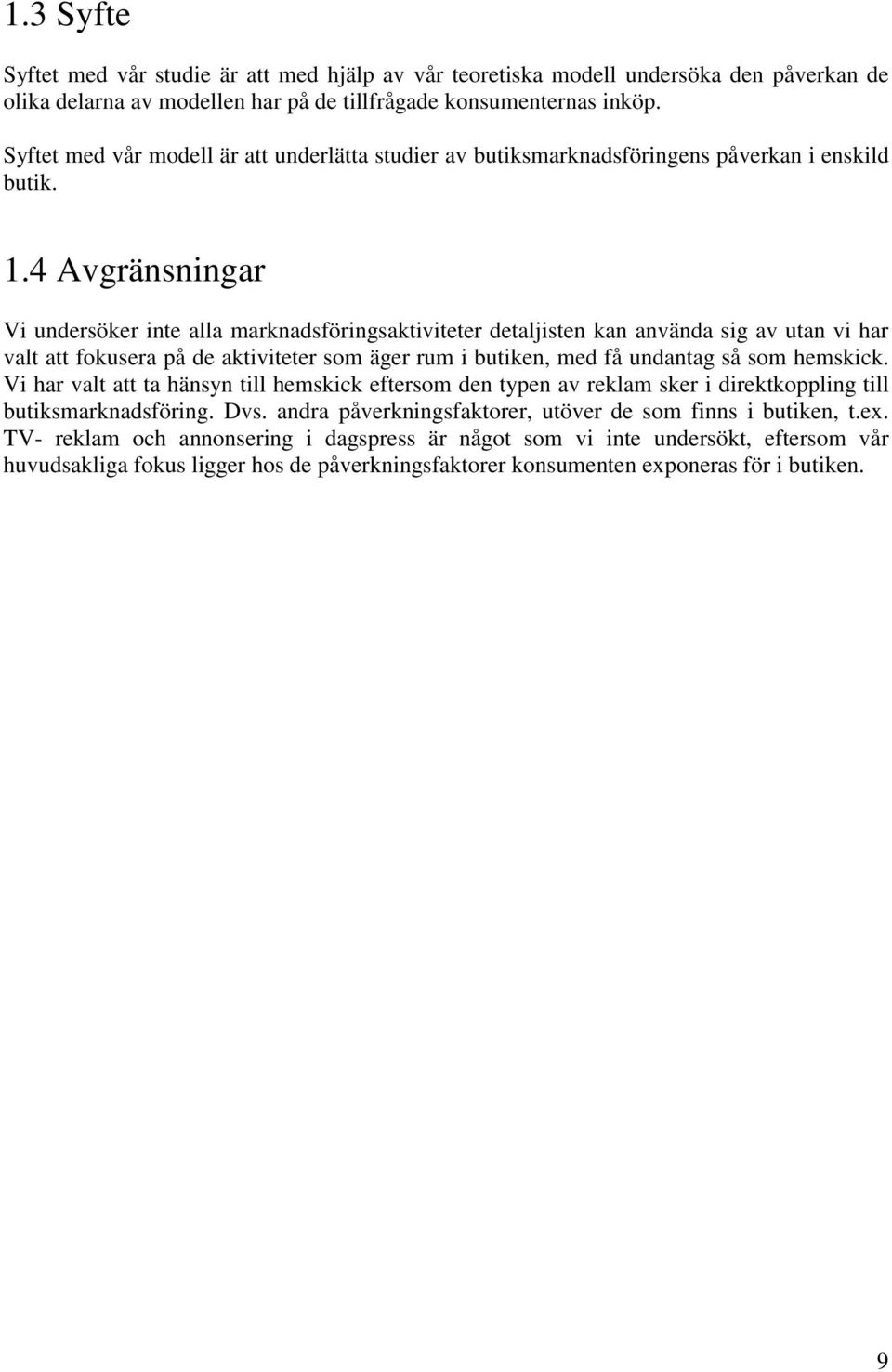 4 Avgränsningar Vi undersöker inte alla marknadsföringsaktiviteter detaljisten kan använda sig av utan vi har valt att fokusera på de aktiviteter som äger rum i butiken, med få undantag så som