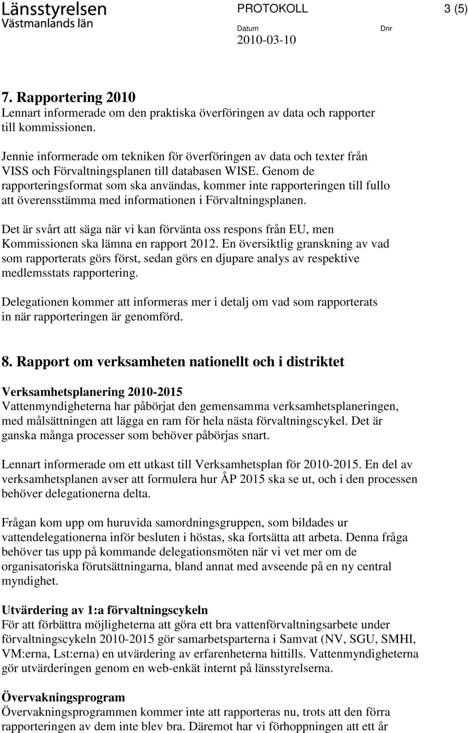 Genom de rapporteringsformat som ska användas, kommer inte rapporteringen till fullo att överensstämma med informationen i Förvaltningsplanen.