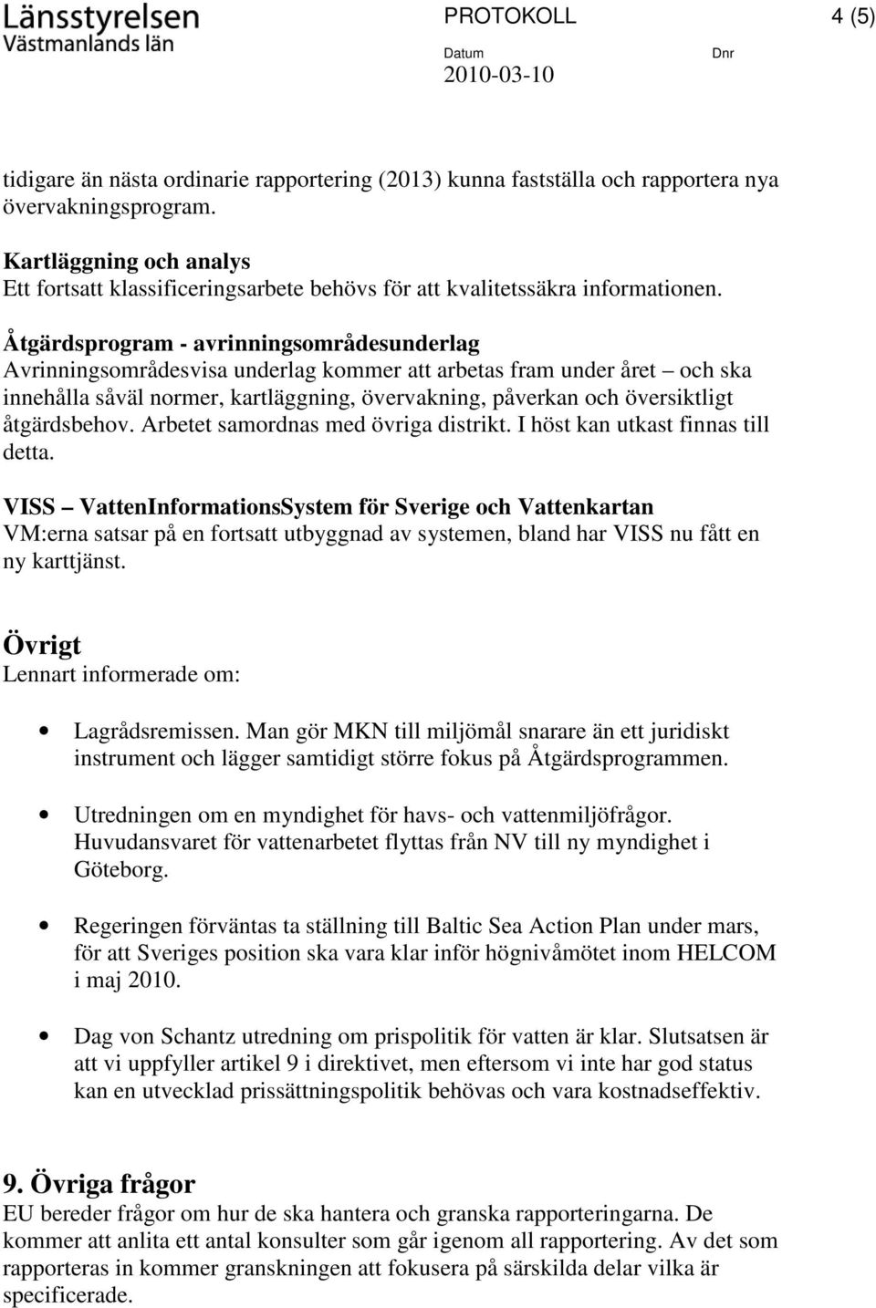 Åtgärdsprogram - avrinningsområdesunderlag Avrinningsområdesvisa underlag kommer att arbetas fram under året och ska innehålla såväl normer, kartläggning, övervakning, påverkan och översiktligt