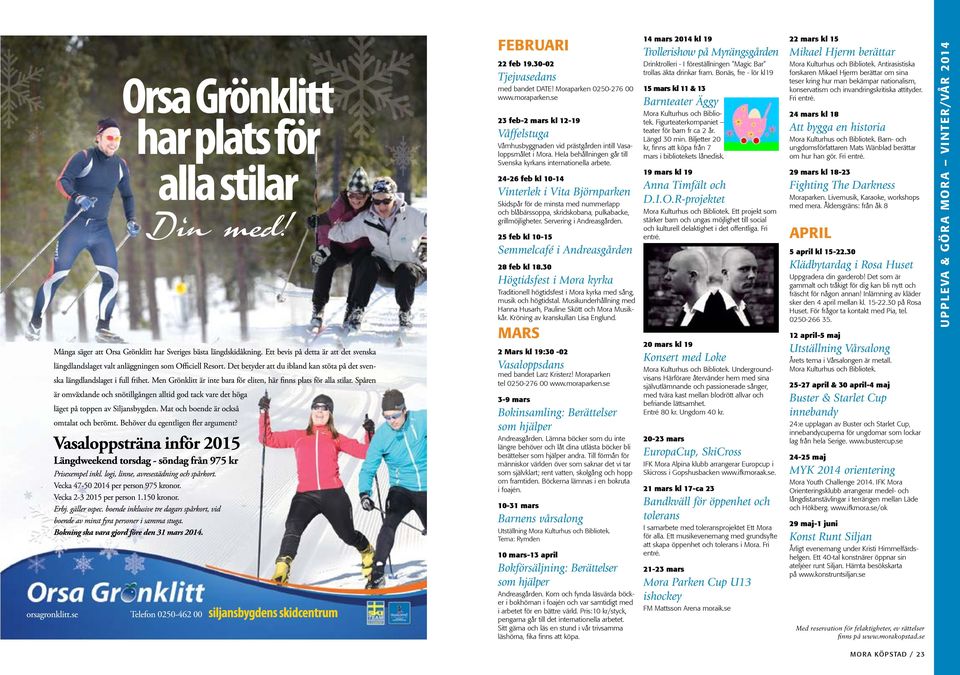 24-26 feb kl 10-14 Vinterlek i Vita Björnparken Skidspår för de minsta med nummerlapp och blåbärssoppa, skridskobana, pulkabacke, grillmöjligheter. Servering i Andreasgården.