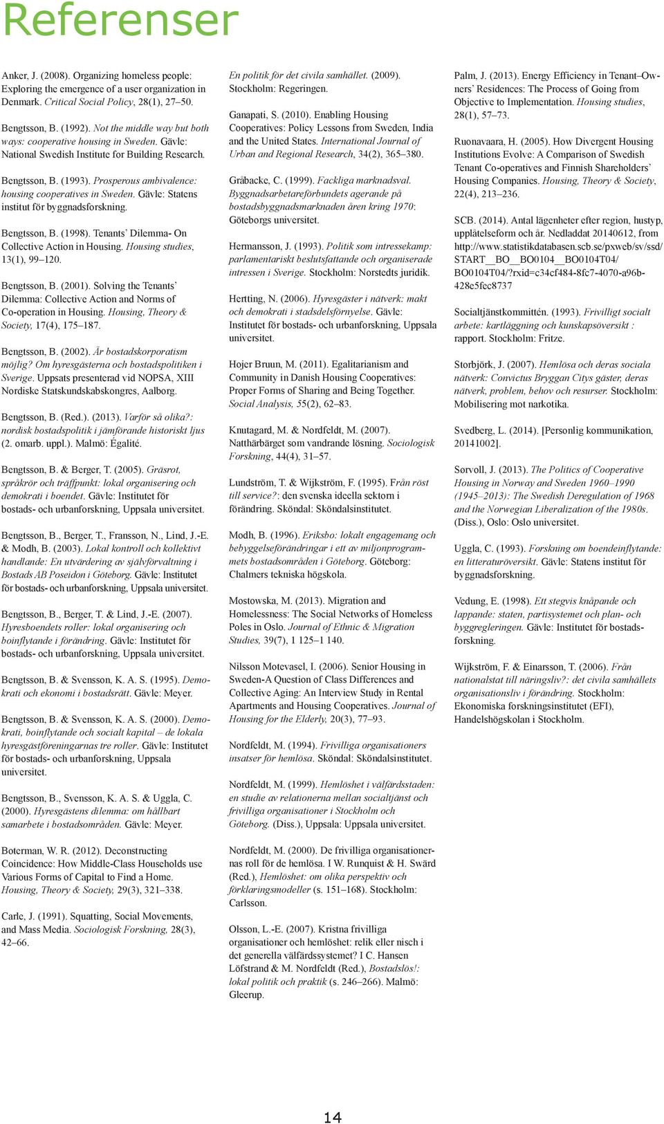 Gävle: Statens institut för byggnadsforskning. Bengtsson, B. (1998). Tenants Dilemma- On Collective Action in Housing. Housing studies, 13(1), 99 120. Bengtsson, B. (2001).