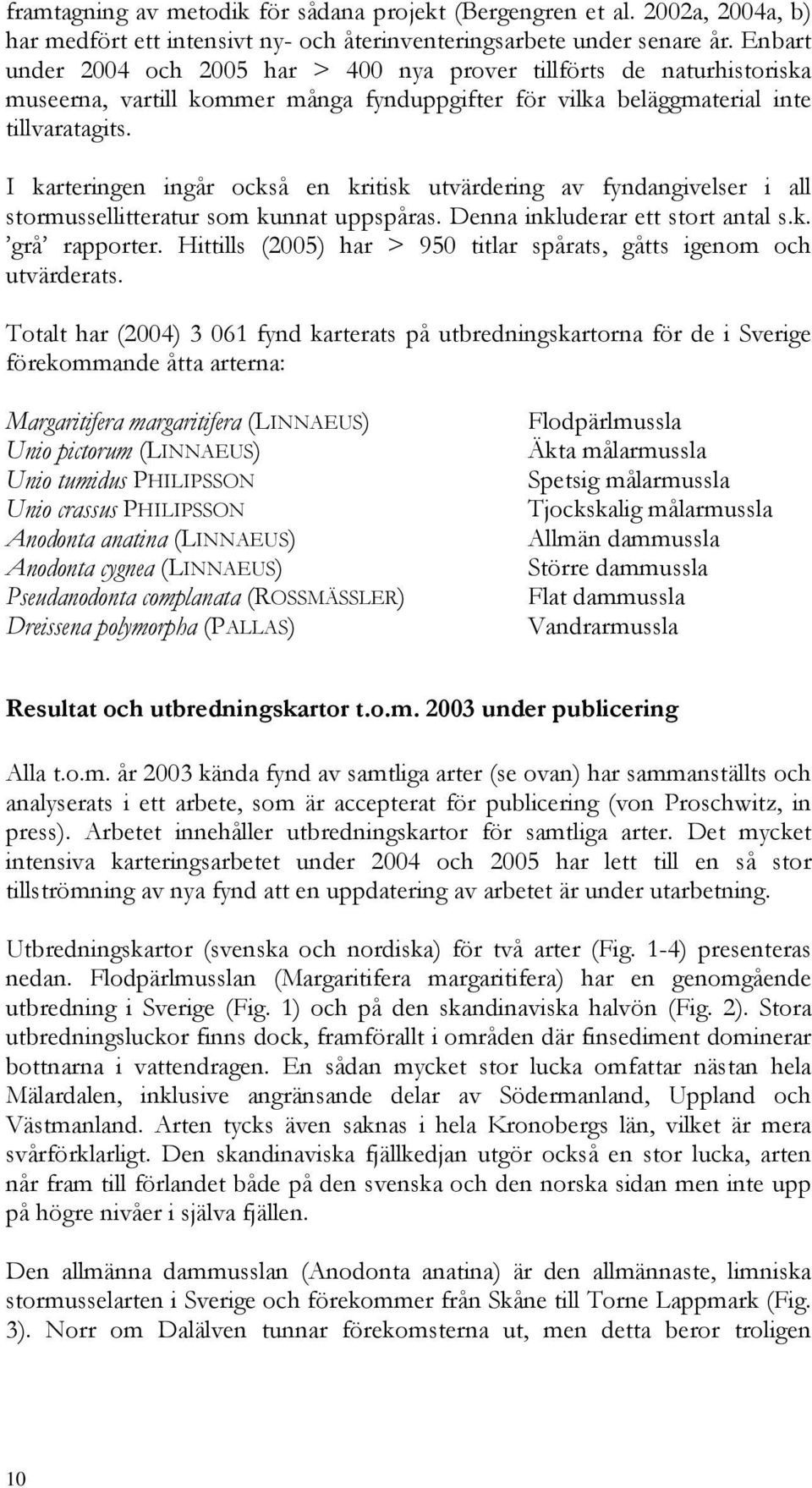 I karteringen ingår också en kritisk utvärdering av fyndangivelser i all stormussellitteratur som kunnat uppspåras. Denna inkluderar ett stort antal s.k. grå rapporter.