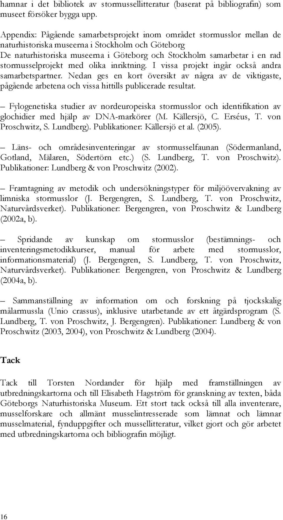 stormusselprojekt med olika inriktning. I vissa projekt ingår också andra samarbetspartner.