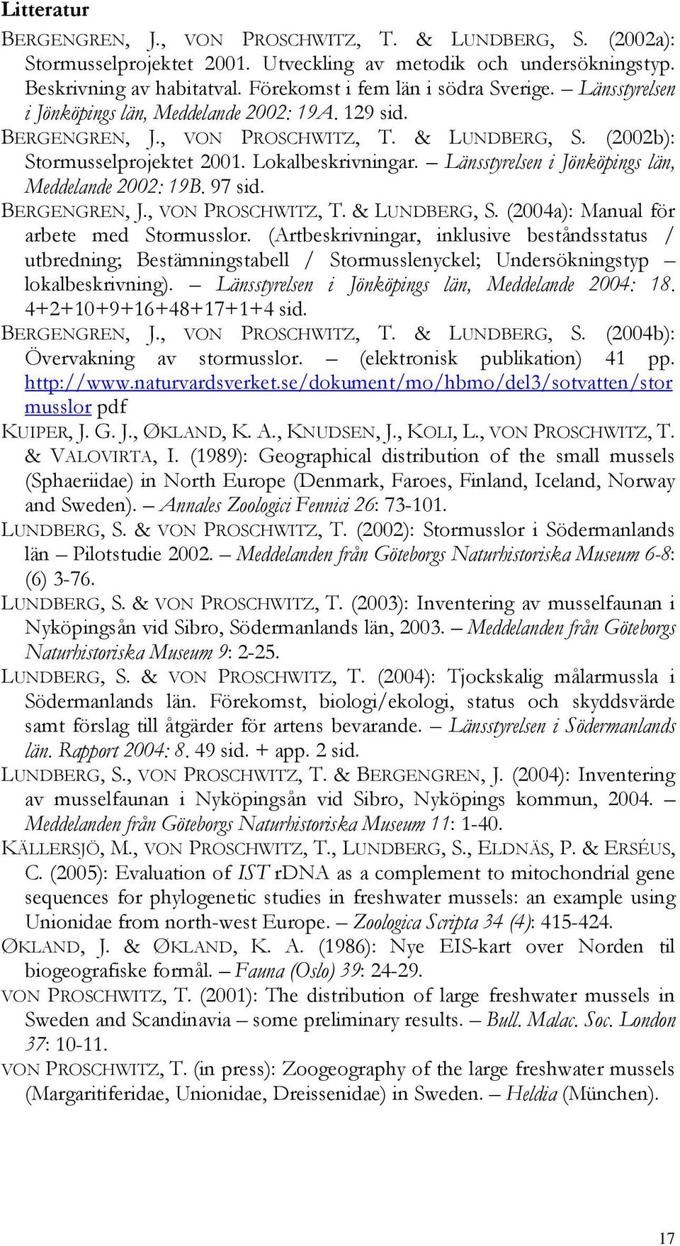 Lokalbeskrivningar. Länsstyrelsen i Jönköpings län, Meddelande 2002: 19B. 97 sid. BERGENGREN, J., VON PROSCHWITZ, T. & LUNDBERG, S. (2004a): Manual för arbete med Stormusslor.