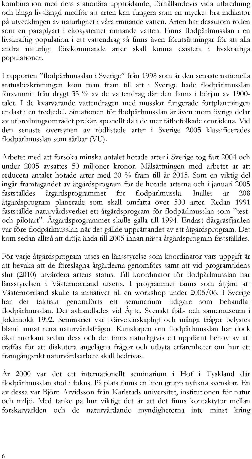 Finns flodpärlmusslan i en livskraftig population i ett vattendrag så finns även förutsättningar för att alla andra naturligt förekommande arter skall kunna existera i livskraftiga populationer.