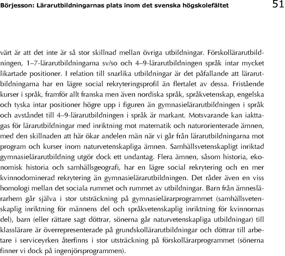 I relation till snarlika utbildningar är det påfallande att lärarutbildningarna har en lägre social rekryteringsprofil än flertalet av dessa.