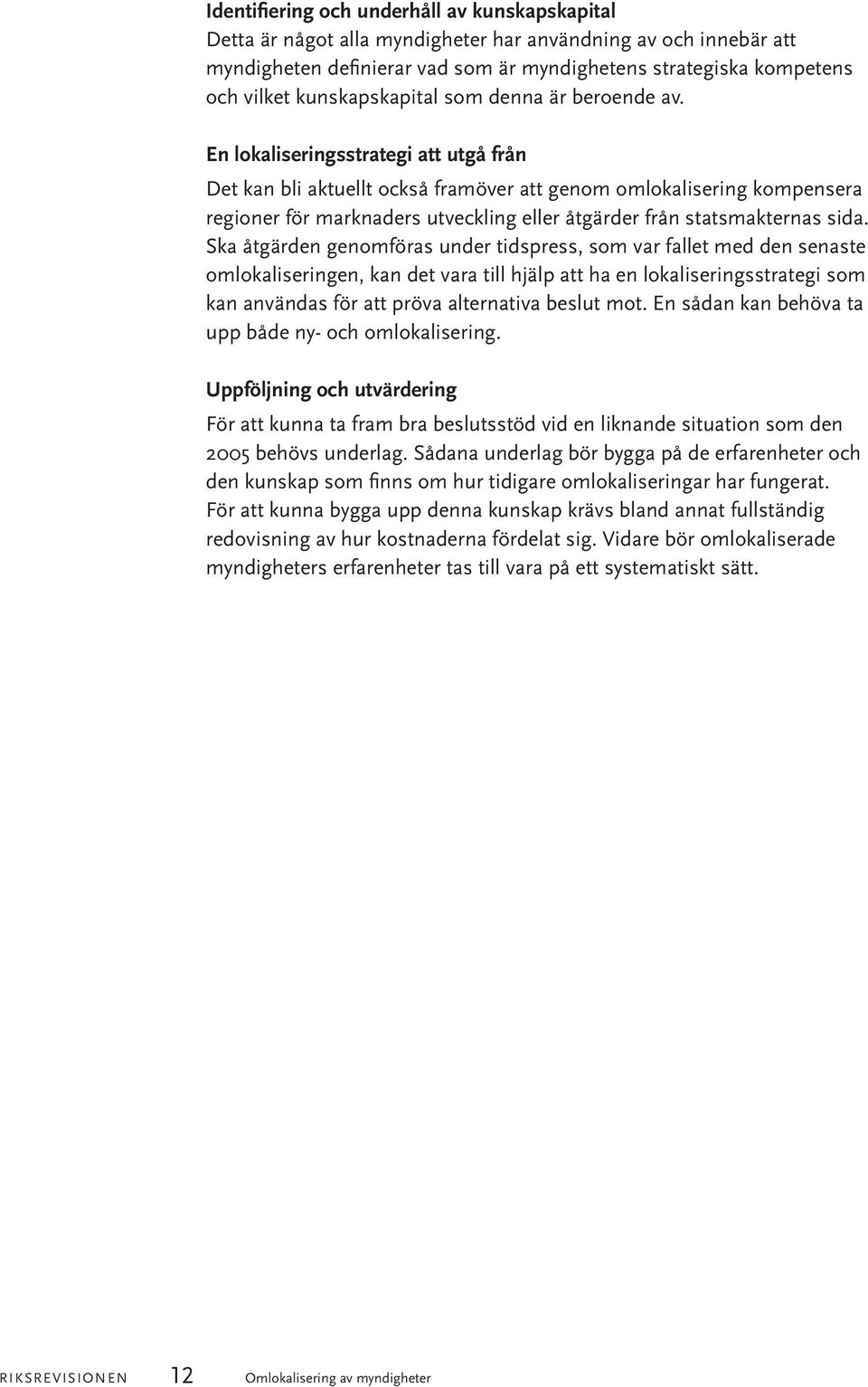 En lokaliseringsstrategi att utgå från Det kan bli aktuellt också framöver att genom omlokalisering kompensera regioner för marknaders utveckling eller åtgärder från statsmakternas sida.