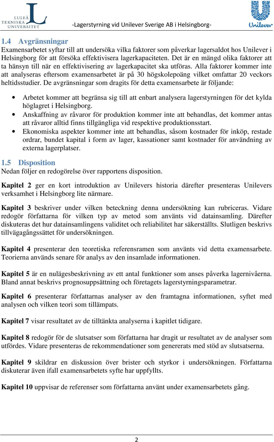 Alla faktorer kommer inte att analyseras eftersom examensarbetet är på 30 högskolepoäng vilket omfattar 20 veckors heltidsstudier.