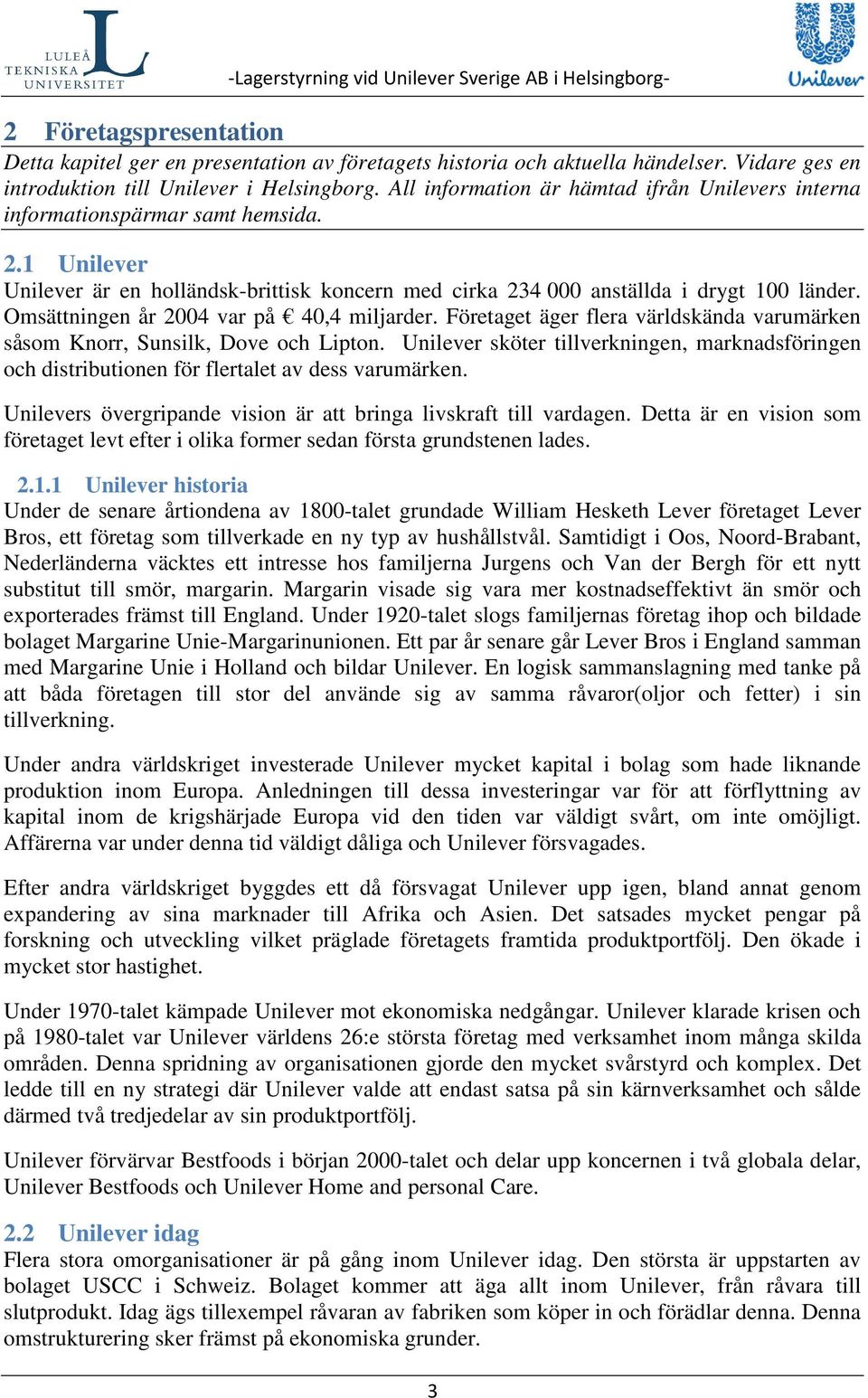 Omsättningen år 2004 var på 40,4 miljarder. Företaget äger flera världskända varumärken såsom Knorr, Sunsilk, Dove och Lipton.