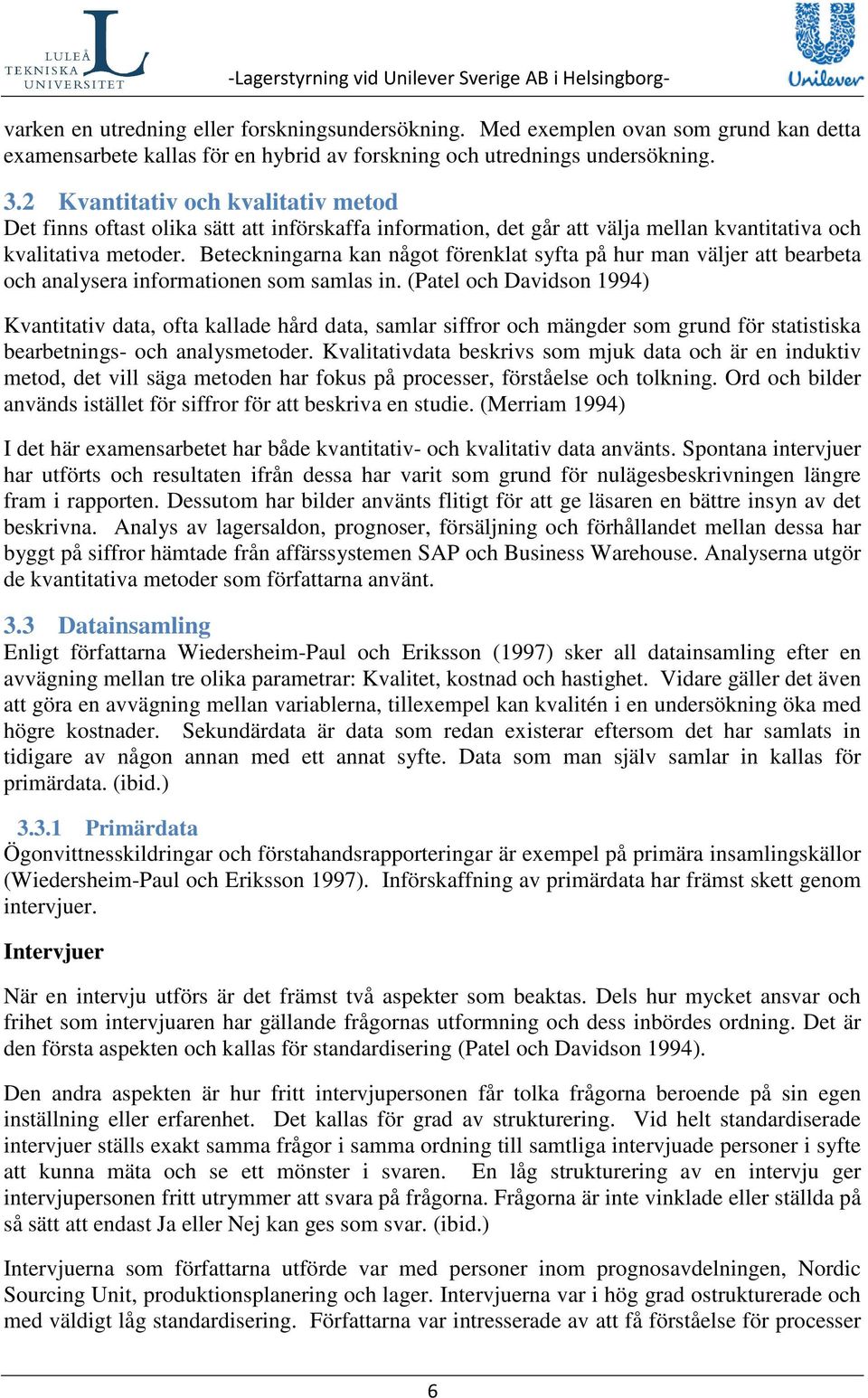 Beteckningarna kan något förenklat syfta på hur man väljer att bearbeta och analysera informationen som samlas in.