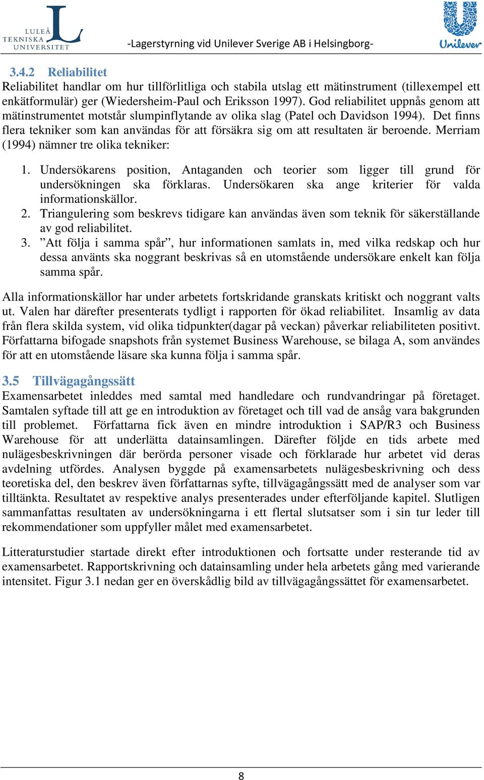 Det finns flera tekniker som kan användas för att försäkra sig om att resultaten är beroende. Merriam (1994) nämner tre olika tekniker: 1.