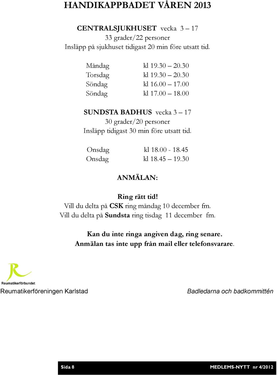 45 Onsdag kl 18.45 19.30 ANMÄLAN: Ring rätt tid! Vill du delta på CSK ring måndag 10 december fm. Vill du delta på Sundsta ring tisdag 11 december fm.