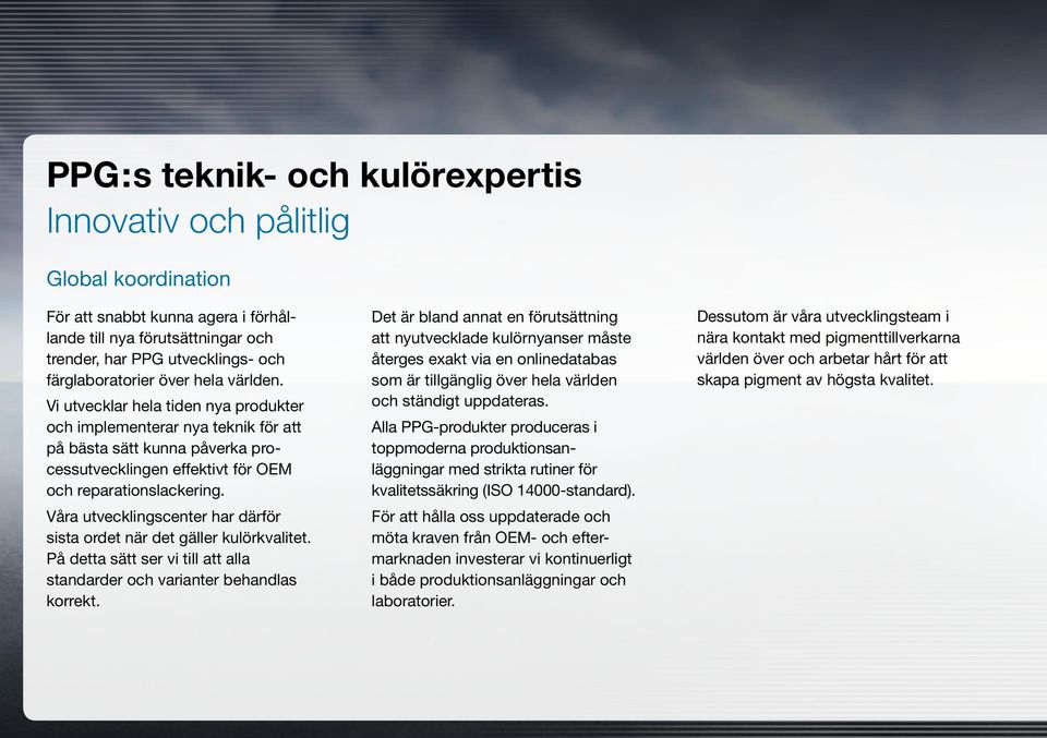 Våra utvecklingscenter har därför sista ordet när det gäller kulörkvalitet. På detta sätt ser vi till att alla standarder och varianter behandlas korrekt.