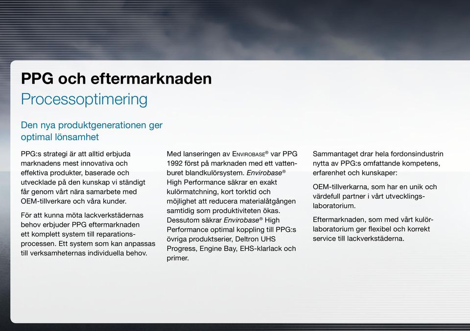 För att kunna möta lackverkstädernas behov erbjuder PPG eftermarknaden ett komplett system till reparationsprocessen. Ett system som kan anpassas till verksamheternas individuella behov.