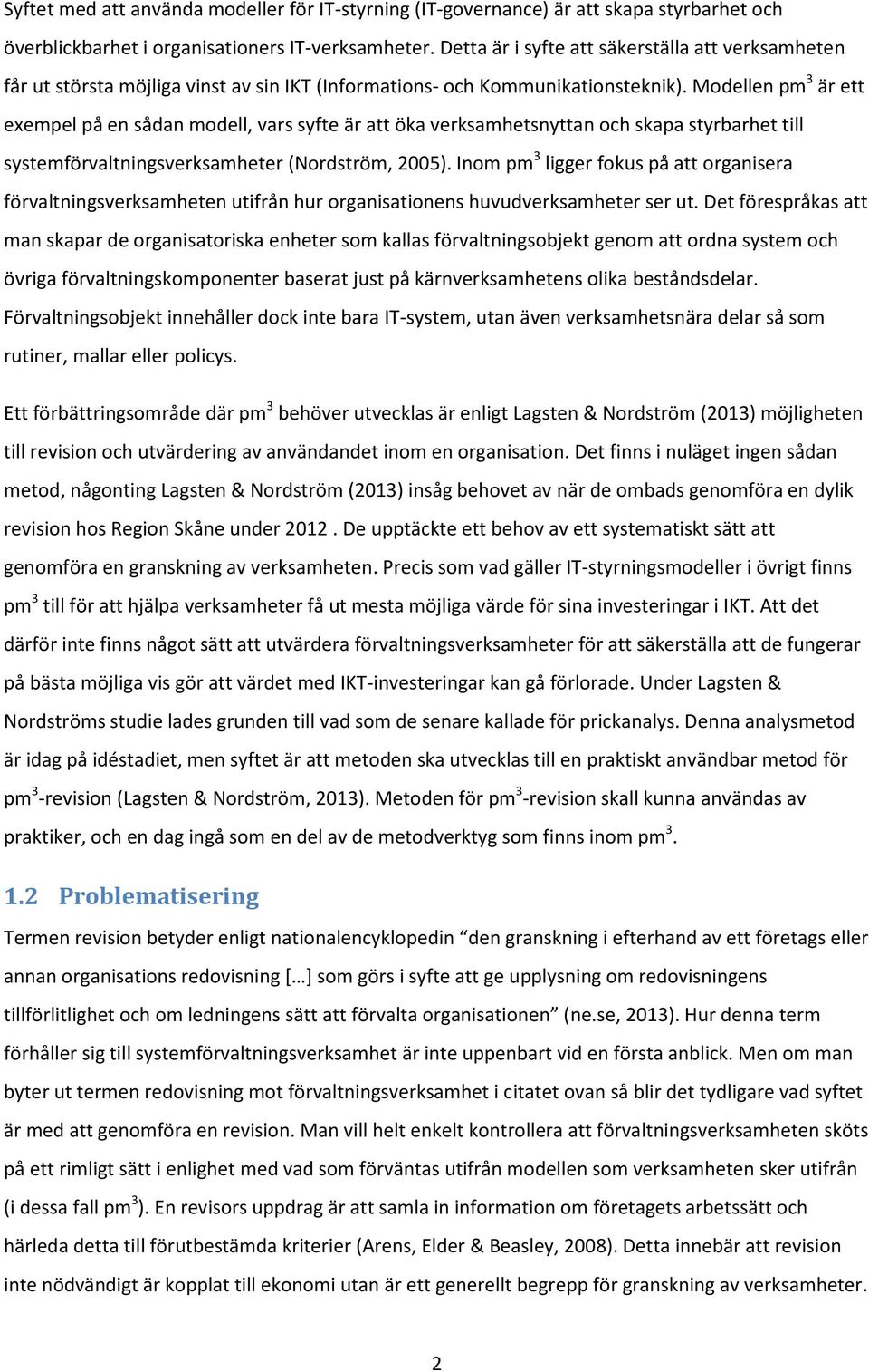 Modellen pm 3 är ett exempel på en sådan modell, vars syfte är att öka verksamhetsnyttan och skapa styrbarhet till systemförvaltningsverksamheter (Nordström, 2005).