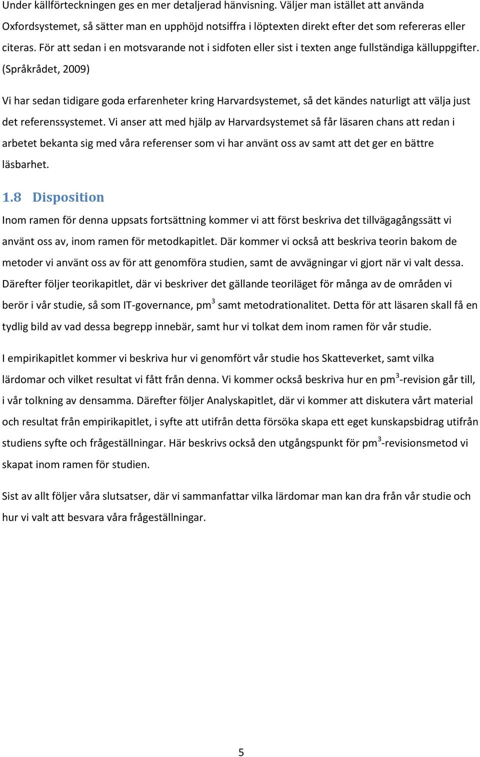 (Språkrådet, 2009) Vi har sedan tidigare goda erfarenheter kring Harvardsystemet, så det kändes naturligt att välja just det referenssystemet.