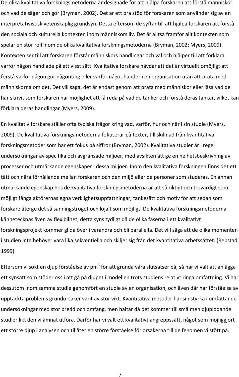 Detta eftersom de syftar till att hjälpa forskaren att förstå den sociala och kulturella kontexten inom människors liv.