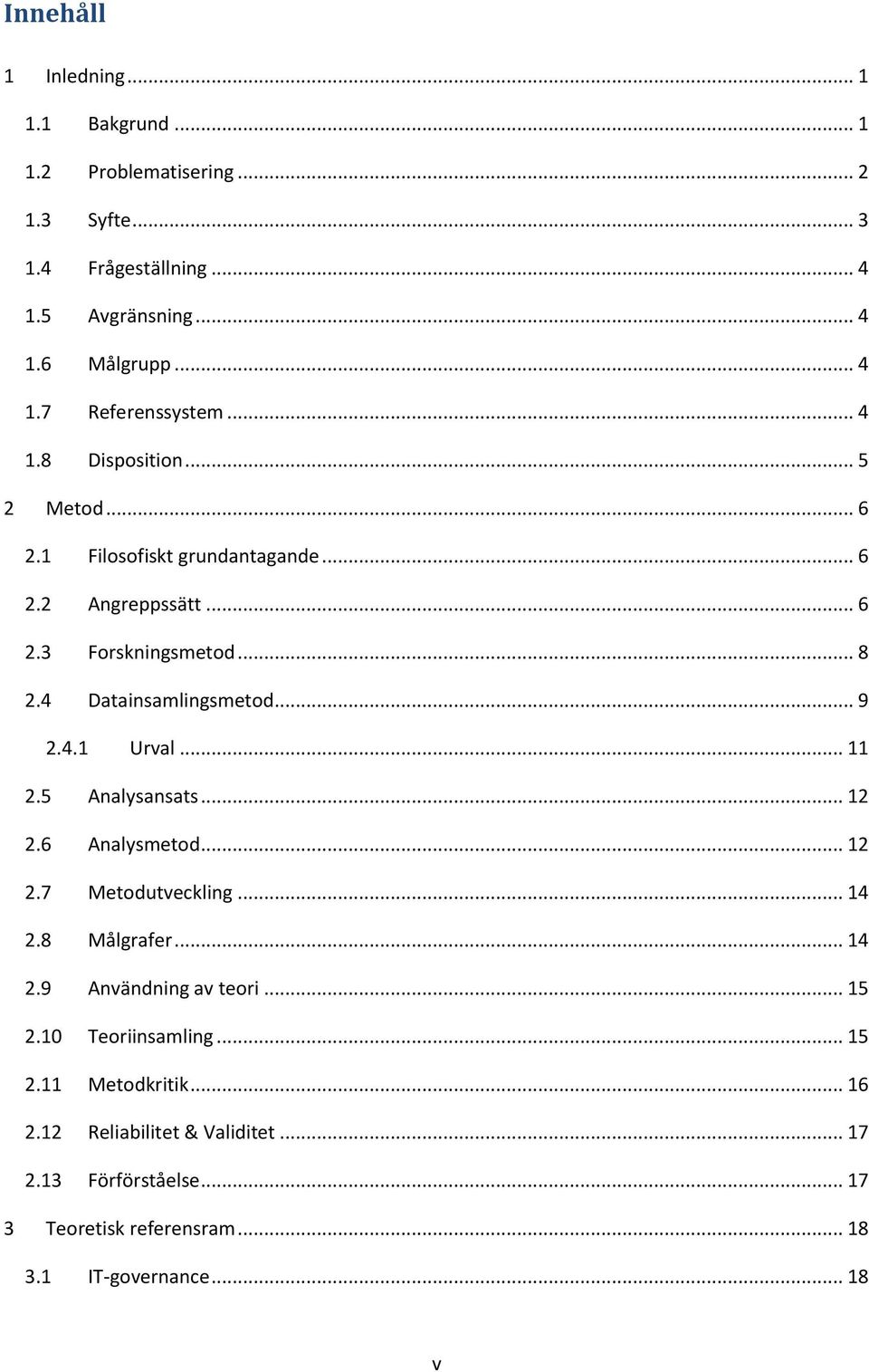 .. 11 2.5 Analysansats... 12 2.6 Analysmetod... 12 2.7 Metodutveckling... 14 2.8 Målgrafer... 14 2.9 Användning av teori... 15 2.10 Teoriinsamling... 15 2.11 Metodkritik.