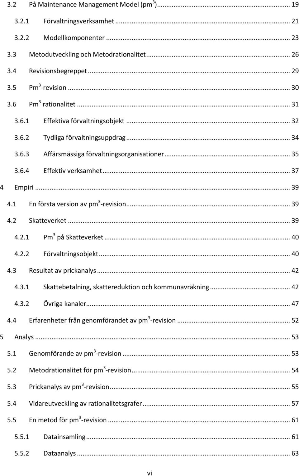 .. 37 4 Empiri... 39 4.1 En första version av pm 3 -revision... 39 4.2 Skatteverket... 39 4.2.1 Pm 3 på Skatteverket... 40 4.2.2 Förvaltningsobjekt... 40 4.3 Resultat av prickanalys... 42 4.3.1 Skattebetalning, skattereduktion och kommunavräkning.