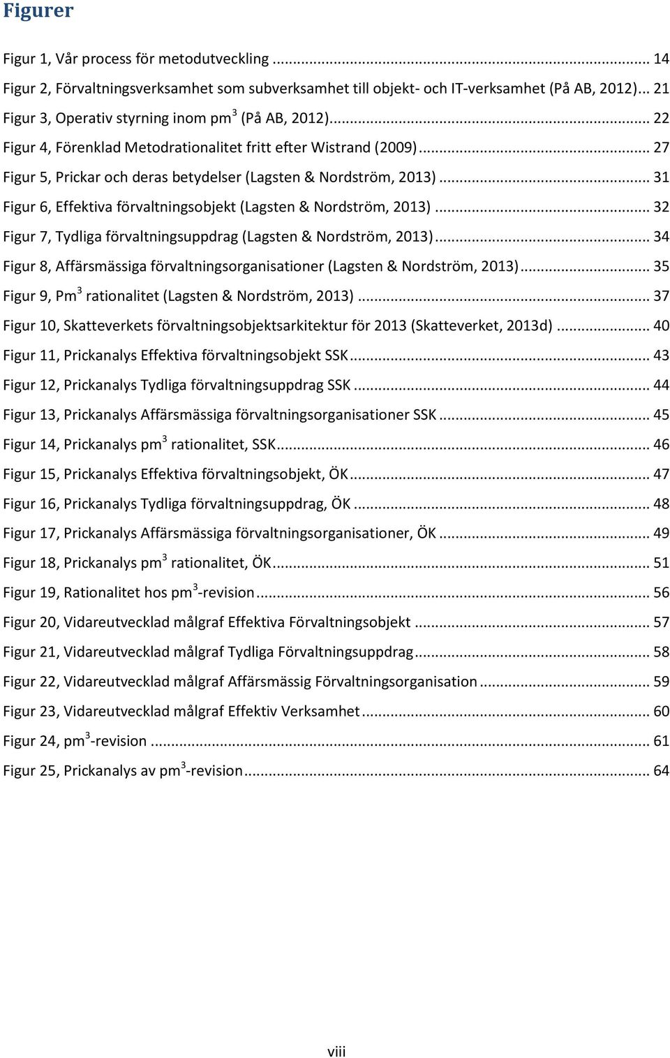 .. 31 Figur 6, Effektiva förvaltningsobjekt (Lagsten & Nordström, 2013)... 32 Figur 7, Tydliga förvaltningsuppdrag (Lagsten & Nordström, 2013).