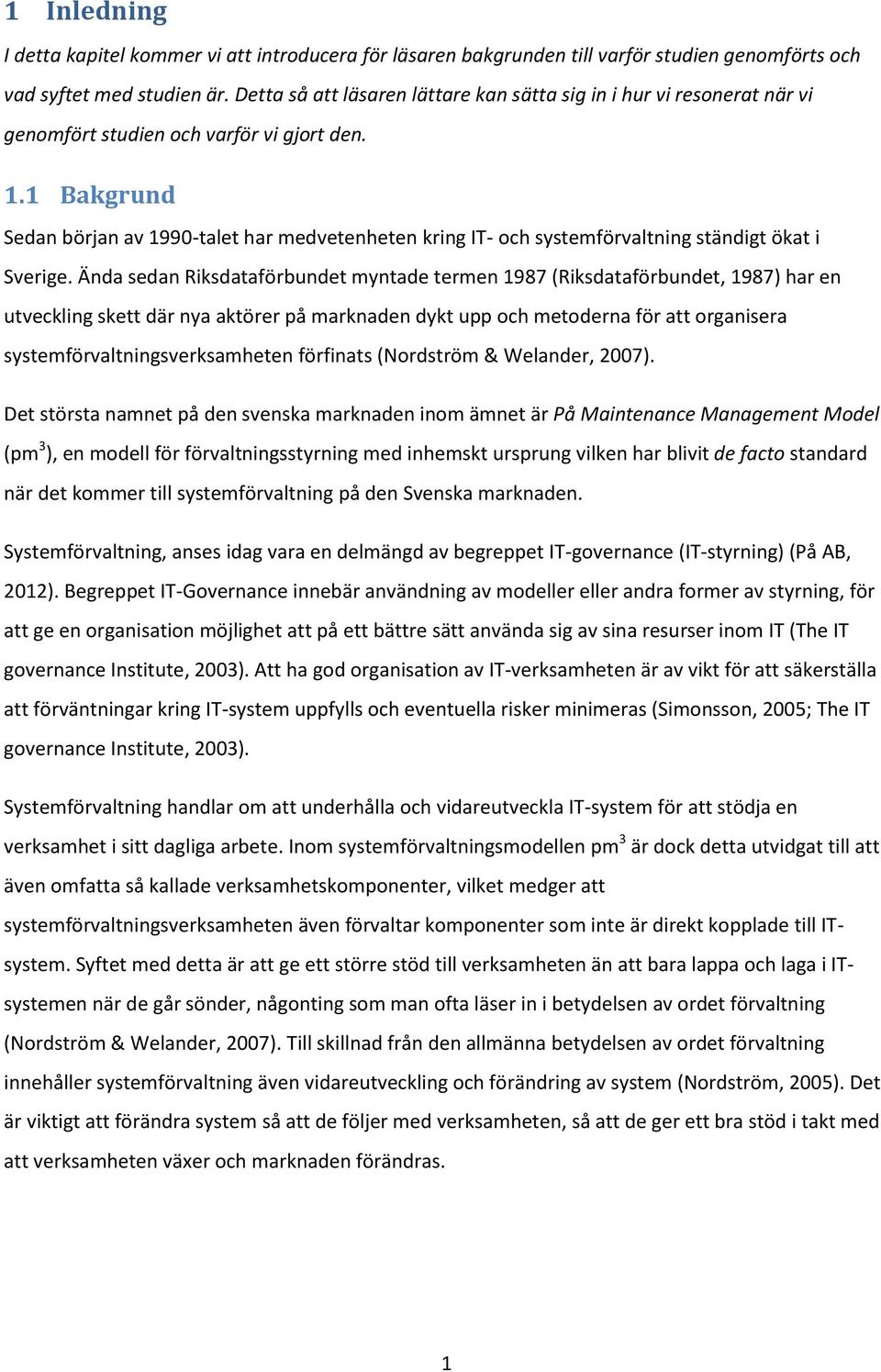 1 Bakgrund Sedan början av 1990-talet har medvetenheten kring IT- och systemförvaltning ständigt ökat i Sverige.