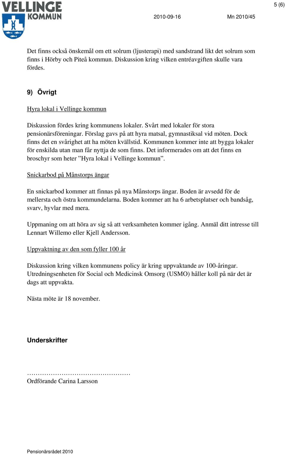 Dock finns det en svårighet att ha möten kvällstid. Kommunen kommer inte att bygga lokaler för enskilda utan man får nyttja de som finns.