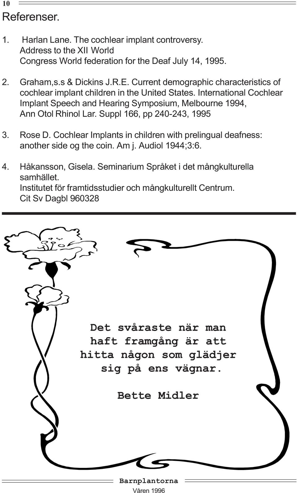 Suppl 166, pp 240-243, 1995 3. Rose D. Cochlear Implants in children with prelingual deafness: another side og the coin. Am j. Audiol 1944;3:6. 4. Håkansson, Gisela.