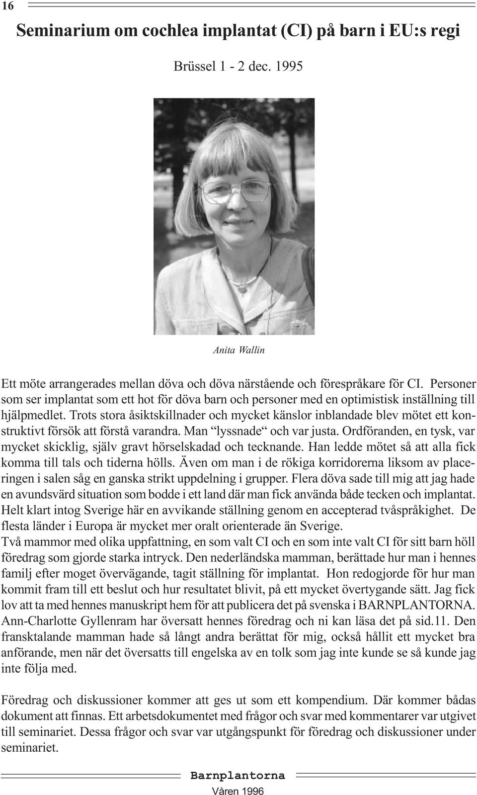 Trots stora åsiktskillnader och mycket känslor inblandade blev mötet ett konstruktivt försök att förstå varandra. Man lyssnade och var justa.