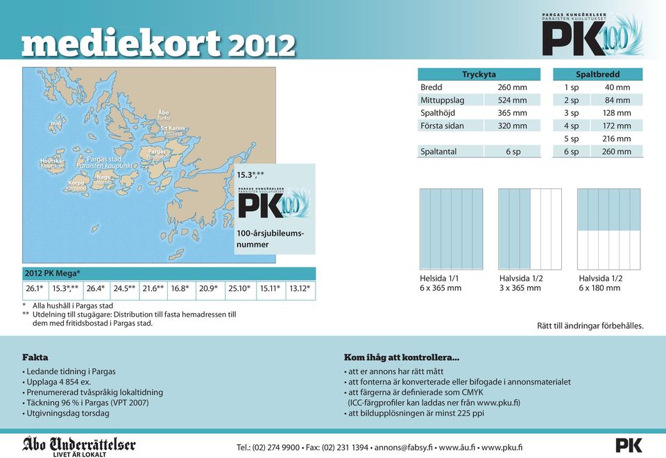 12* Helsida 1/1 6 x 365 mm Halvsida 1/2 3 x 365 mm Halvsida 1/2 6 x 180 mm * Alla hushåll i Pargas stad ** Utdelning till stugägare: Distribution till fasta hemadressen till dem med fritidsbostad i