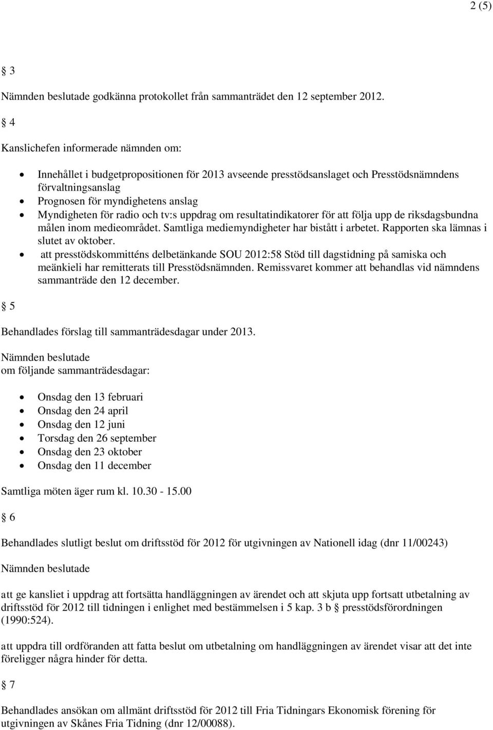 radio och tv:s uppdrag om resultatindikatorer för att följa upp de riksdagsbundna målen inom medieområdet. Samtliga mediemyndigheter har bistått i arbetet. Rapporten ska lämnas i slutet av oktober.