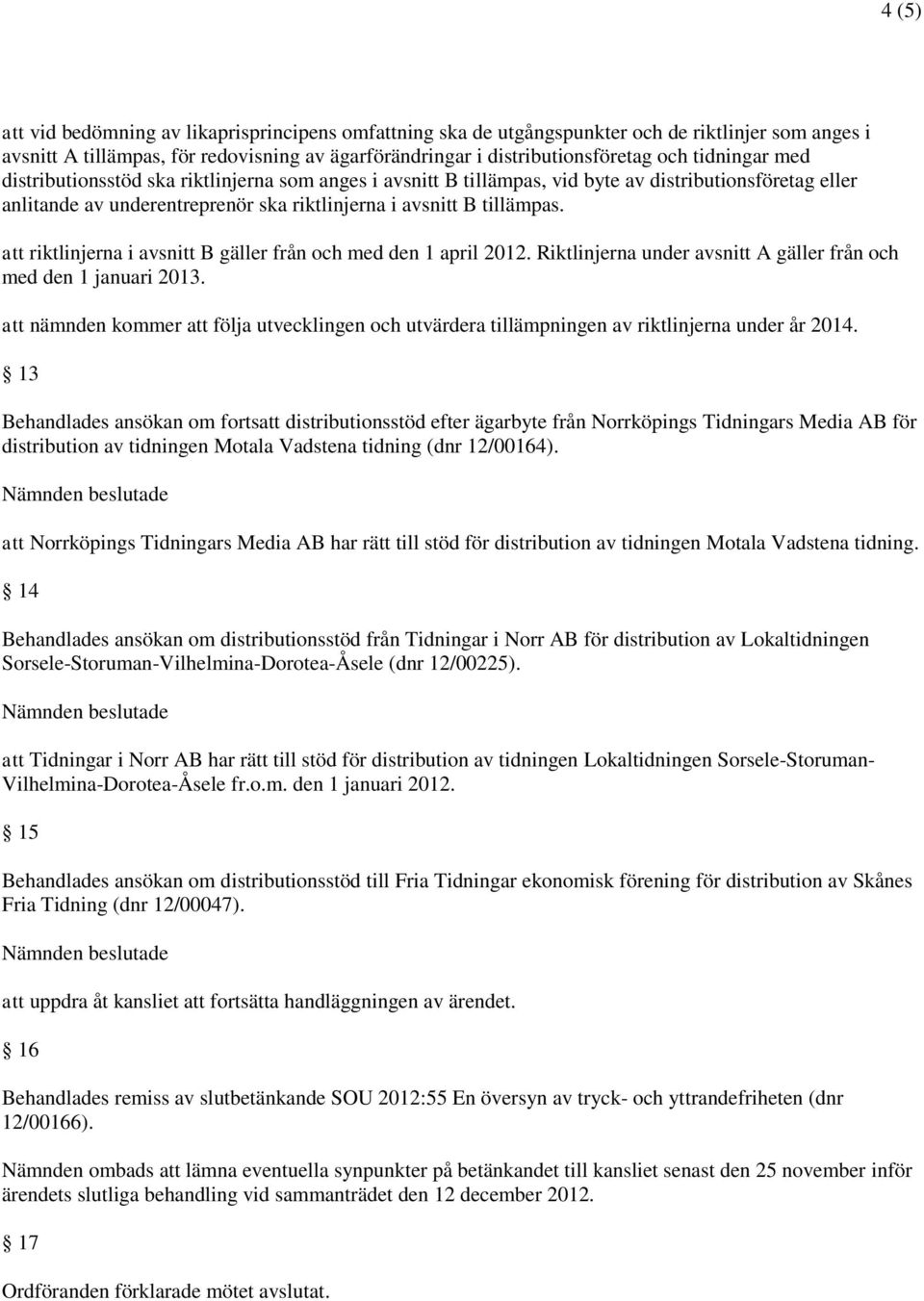 att riktlinjerna i avsnitt B gäller från och med den 1 april 2012. Riktlinjerna under avsnitt A gäller från och med den 1 januari 2013.