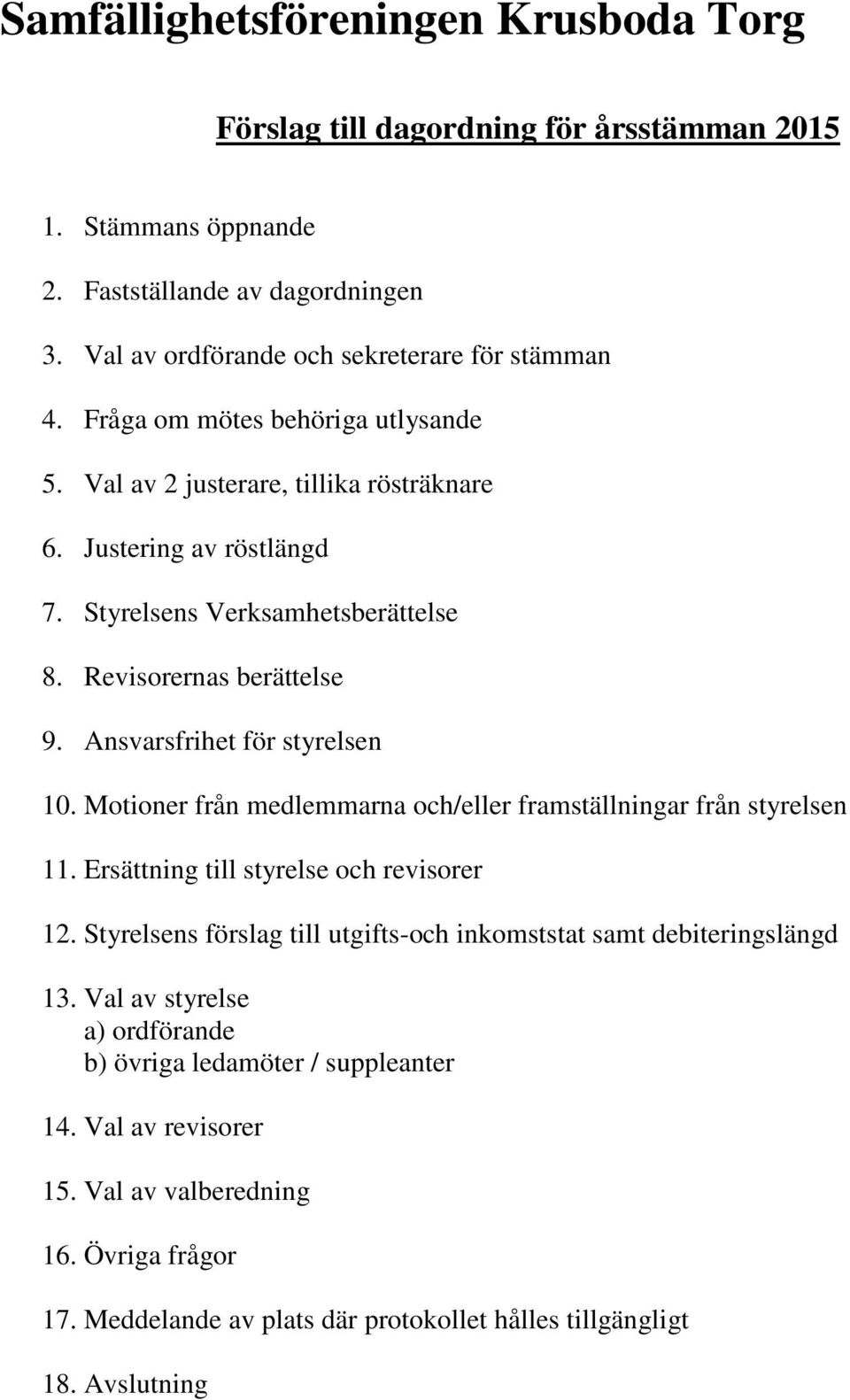 Ansvarsfrihet för styrelsen 10. Motioner från medlemmarna och/eller framställningar från styrelsen 11. Ersättning till styrelse och revisorer 12.