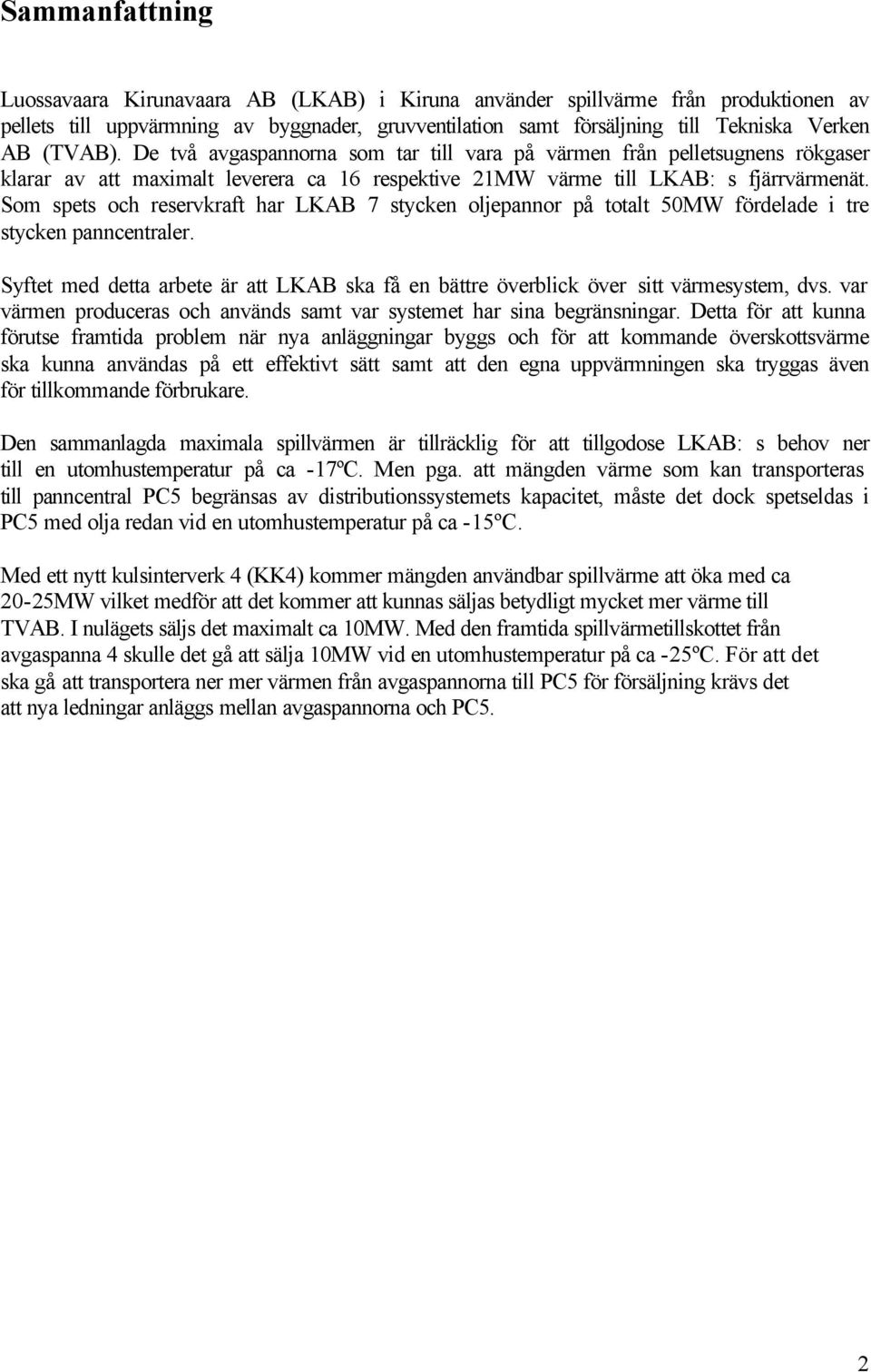 Som spets och reservkraft har LKAB 7 stycken oljepannor på totalt 5MW fördelade i tre stycken panncentraler. Syftet med detta arbete är att LKAB ska få en bättre överblick över sitt värmesystem, dvs.