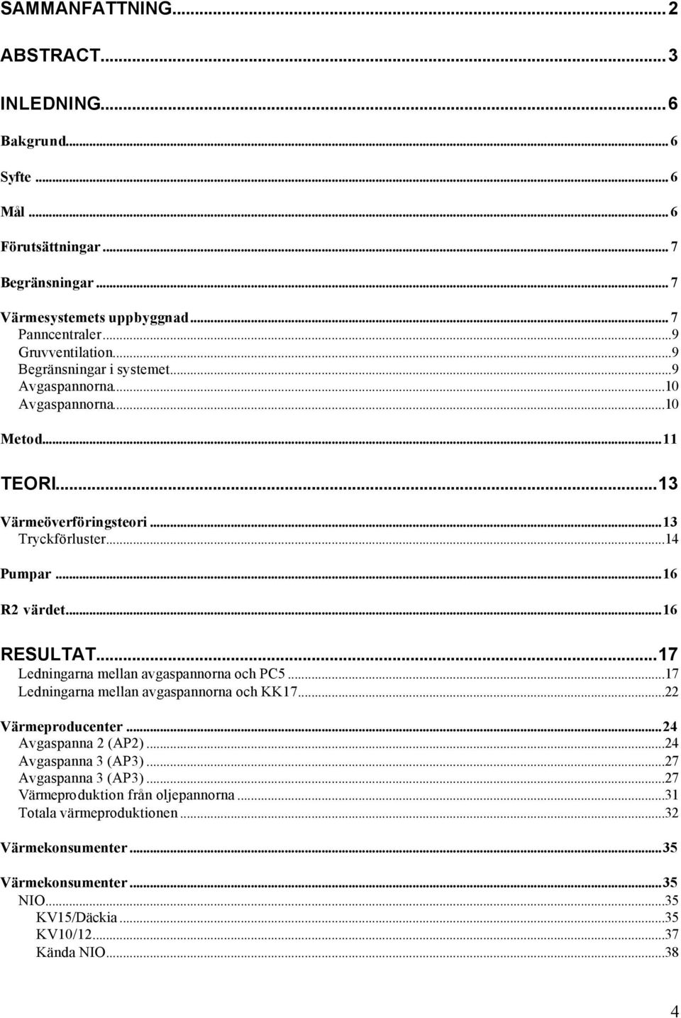 ..16 R värdet...16 RESULTAT...17 Ledningarna mellan avgaspannorna och PC5...17 Ledningarna mellan avgaspannorna och KK17... Värmeproducenter...4 Avgaspanna (AP).