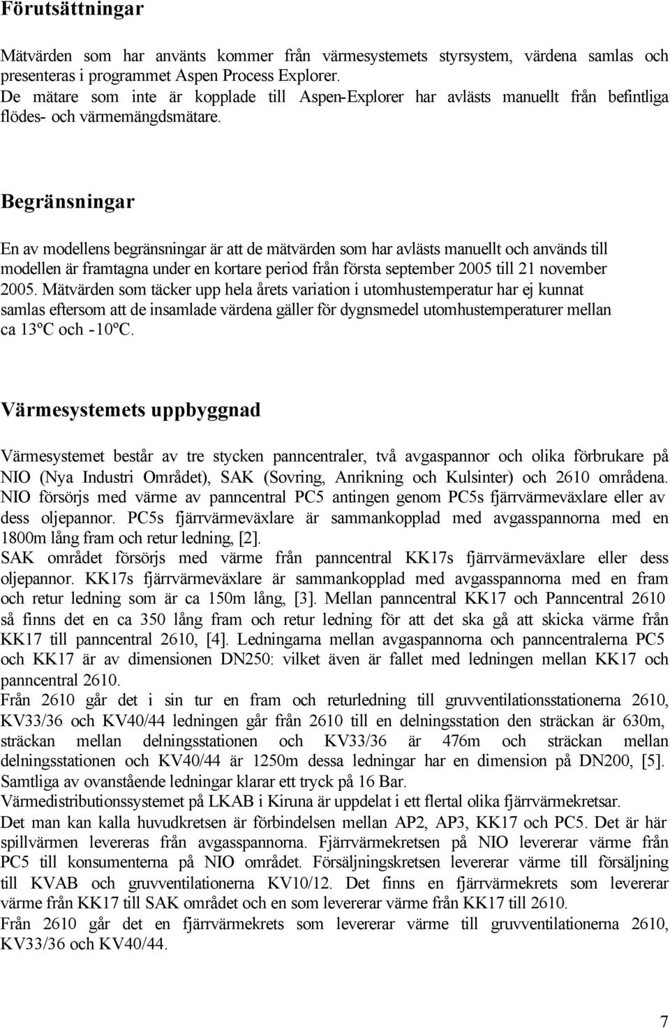 Begränsningar En av modellens begränsningar är att de mätvärden som har avlästs manuellt och används till modellen är framtagna under en kortare period från första september 5 till 1 november 5.