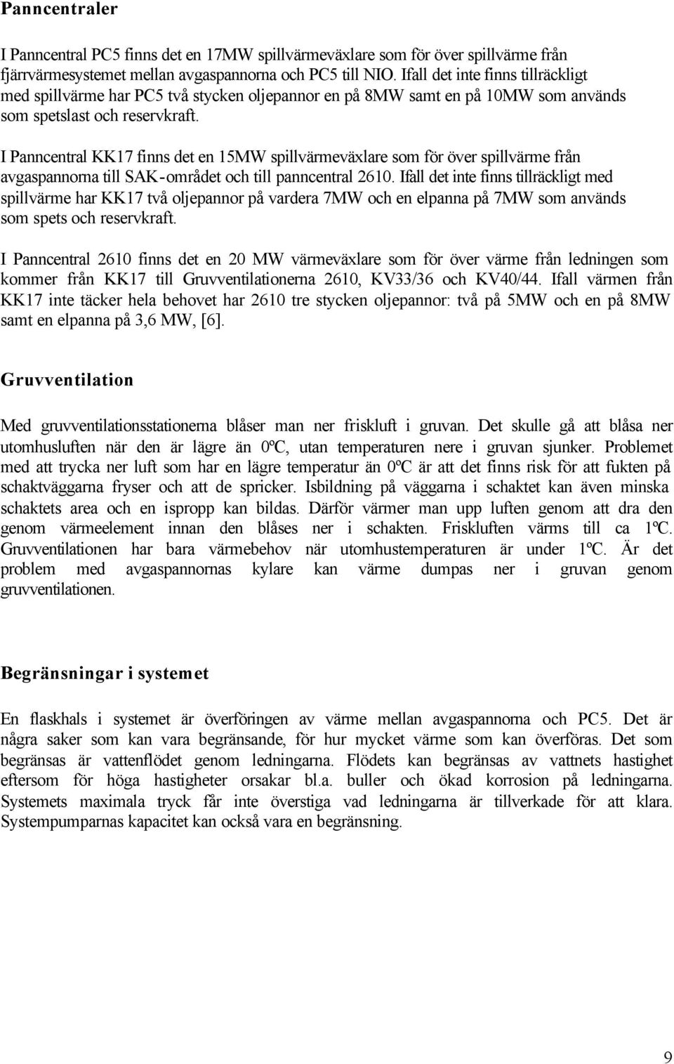 I Panncentral KK17 finns det en MW spillvärmeväxlare som för över spillvärme från avgaspannorna till SAK-området och till panncentral 61.