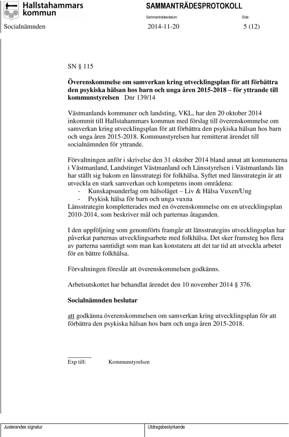 psykiska hälsan hos barn och unga åren 2015-2018. Kommunstyrelsen har remitterat ärendet till socialnämnden för yttrande.