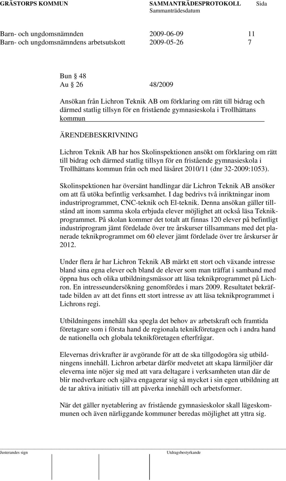 gymnasieskola i Trollhättans kommun från och med läsåret 2010/11 (dnr 32-2009:1053). Skolinspektionen har översänt handlingar där Lichron Teknik AB ansöker om att få utöka befintlig verksamhet.