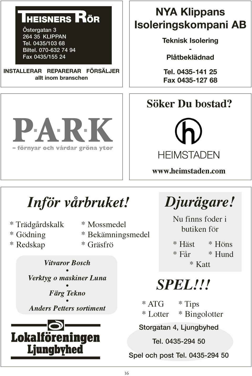 0435-141 25 Fax 0435-127 68 Söker Du bostad? HEIMSTADEN www.heimstaden.com Inför vårbruket!