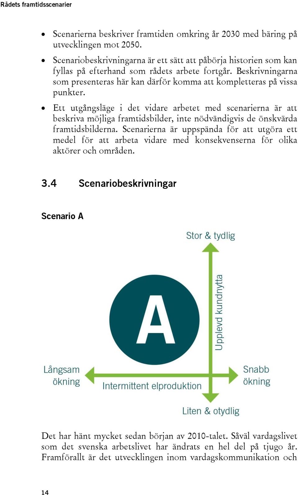 Beskrivningarna som presenteras här kan därför komma att kompletteras på vissa punkter.