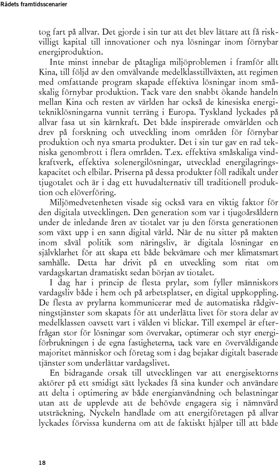 förnybar produktion. Tack vare den snabbt ökande handeln mellan Kina och resten av världen har också de kinesiska energitekniklösningarna vunnit terräng i Europa.