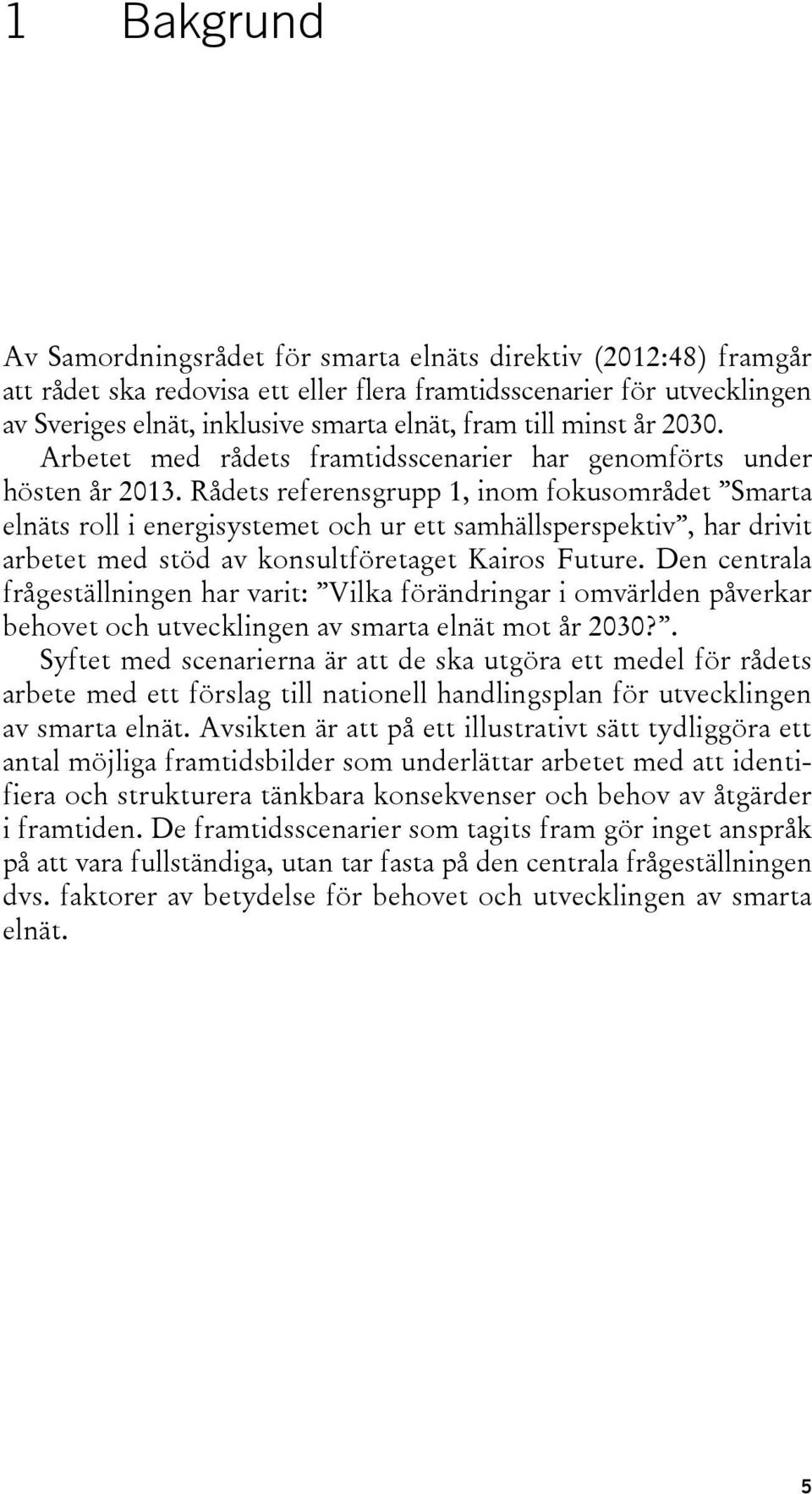 Rådets referensgrupp 1, inom fokusområdet Smarta elnäts roll i energisystemet och ur ett samhällsperspektiv, har drivit arbetet med stöd av konsultföretaget Kairos Future.