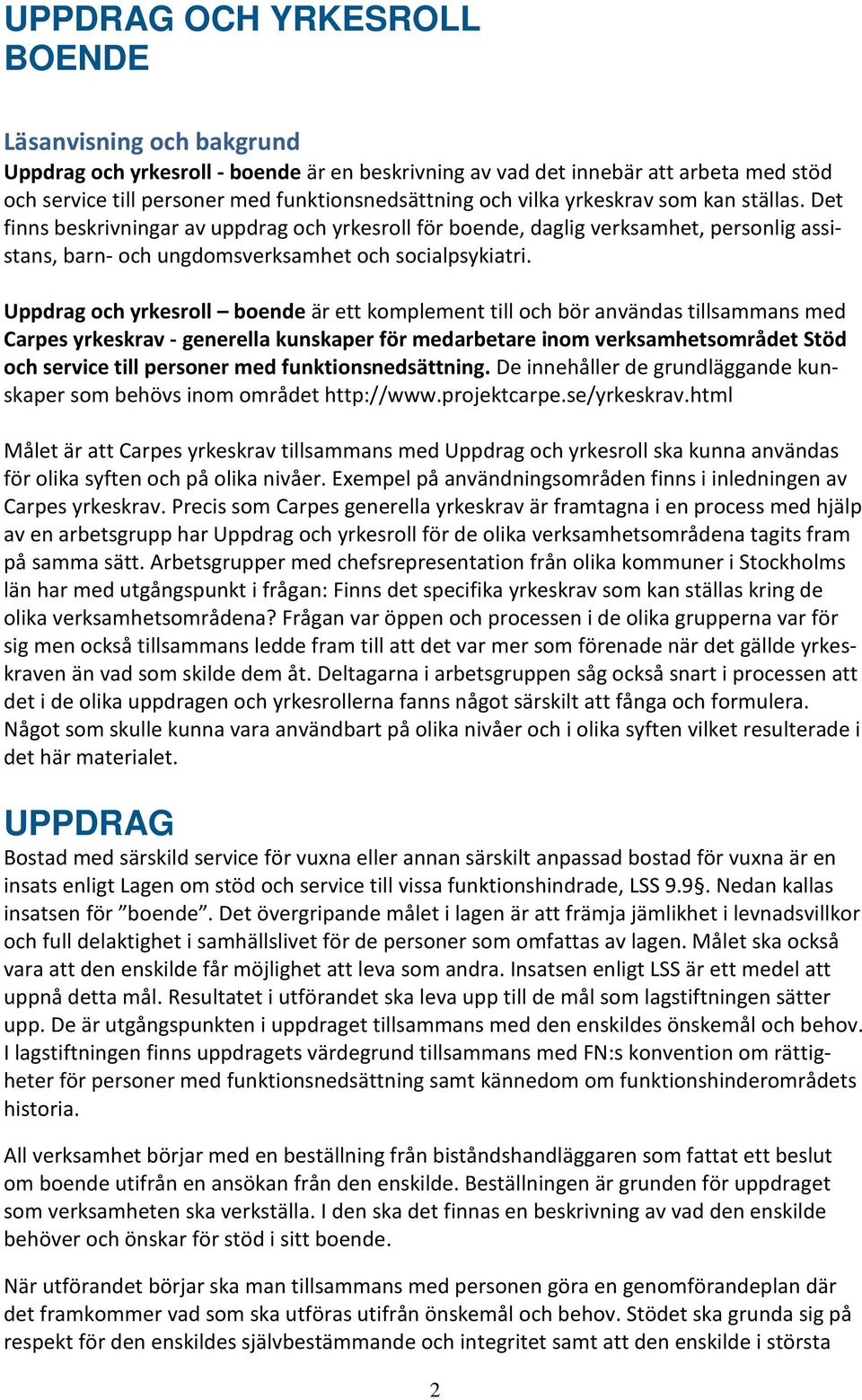 Uppdrag och yrkesroll boende är ett komplement till och bör användas tillsammans med Carpes yrkeskrav - generella kunskaper för medarbetare inom verksamhetsområdet Stöd och service till personer med