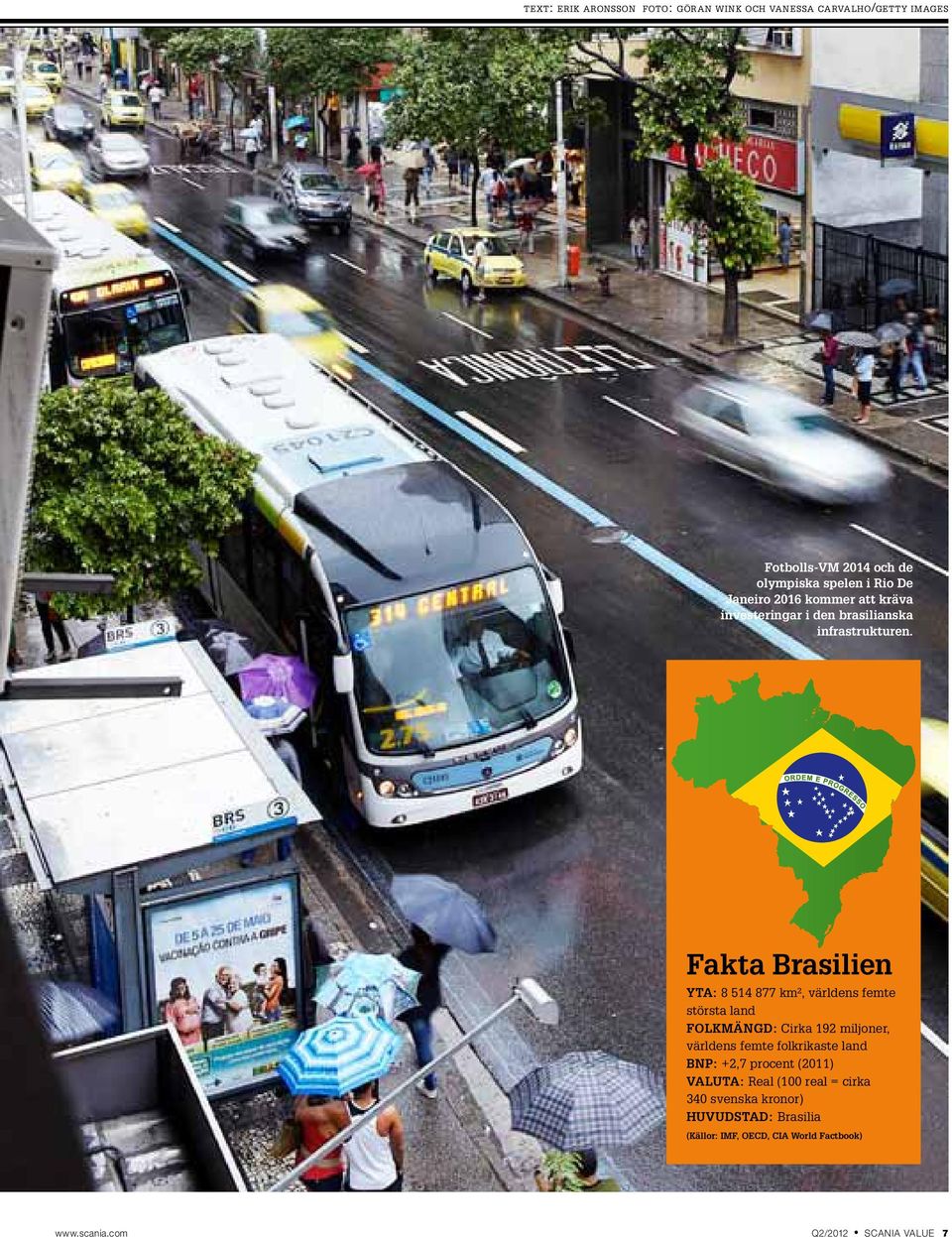 Fakta Brasilien Yta: 8 514 877 km², världens femte största land Folkmängd: Cirka 192 miljoner, världens femte folkrikaste