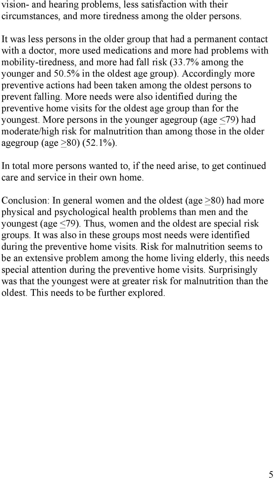 7 among the younger and 50.5 in the oldest age group). Accordingly more preventive actions had been taken among the oldest persons to prevent falling.