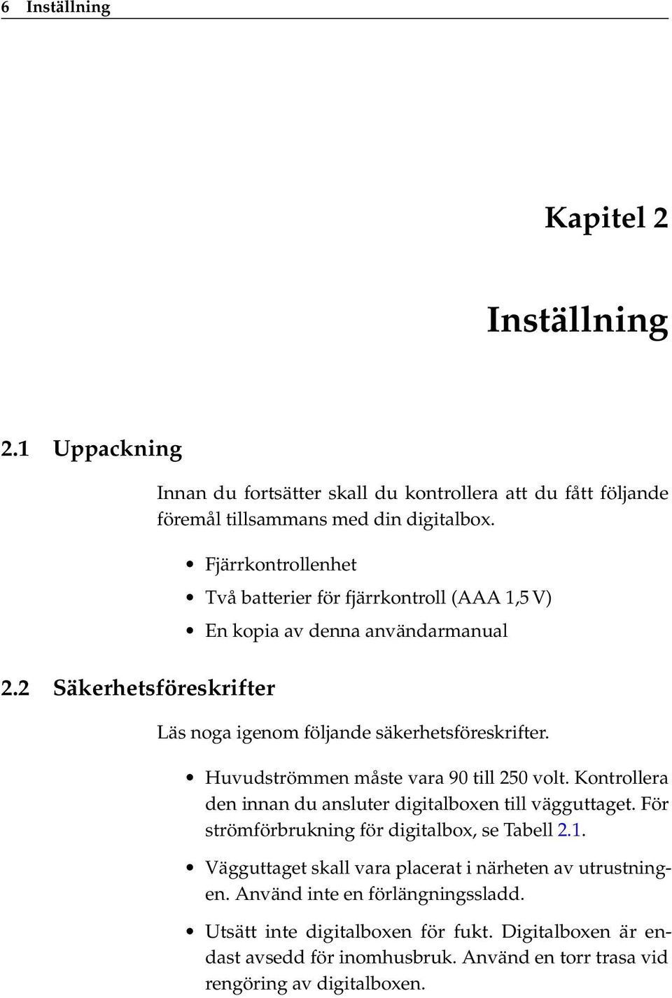 Huvudströmmen måste vara 90 till 250 volt. Kontrollera den innan du ansluter digitalboxen till vägguttaget. För strömförbrukning för digitalbox, se Tabell 2.1.