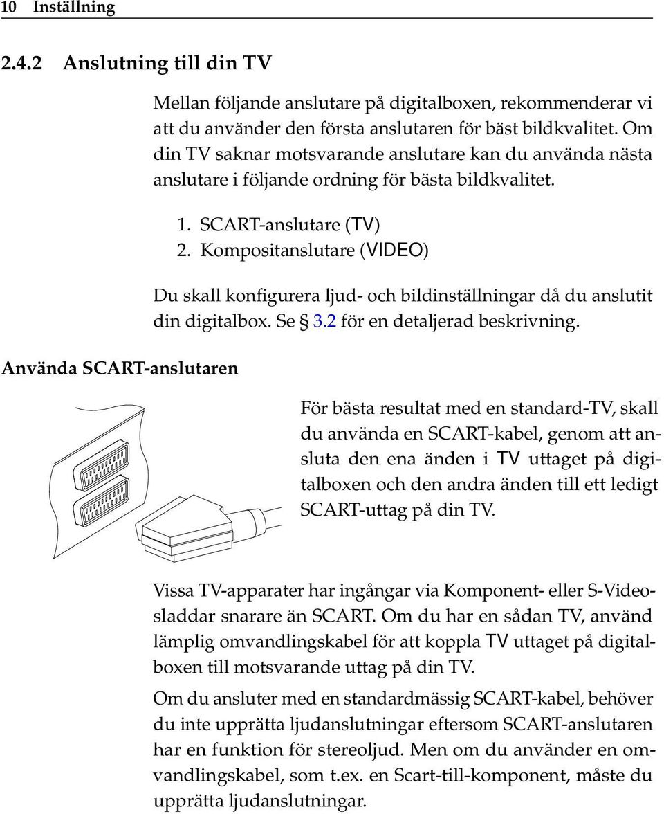 Kompositanslutare (VIDEO) Du skall konfigurera ljud- och bildinställningar då du anslutit din digitalbox. Se 3.2 för en detaljerad beskrivning.